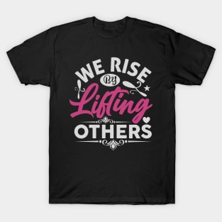 We Rise by Lifting Others Positive Motivational Quote inspiration T-Shirt